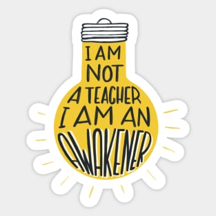 I am not a teacher, I am an awakener Sticker